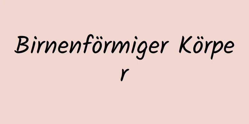 Birnenförmiger Körper