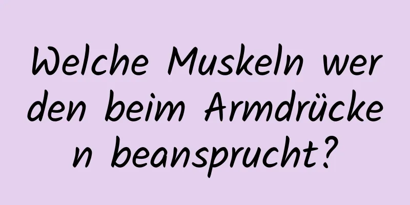 Welche Muskeln werden beim Armdrücken beansprucht?