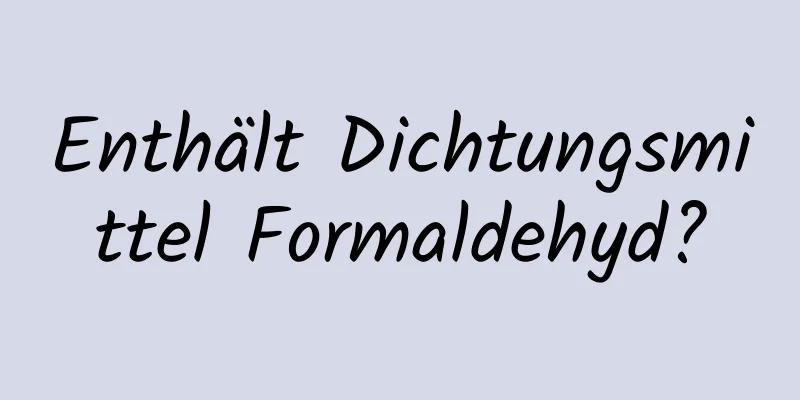Enthält Dichtungsmittel Formaldehyd?