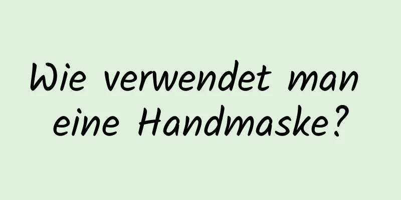Wie verwendet man eine Handmaske?