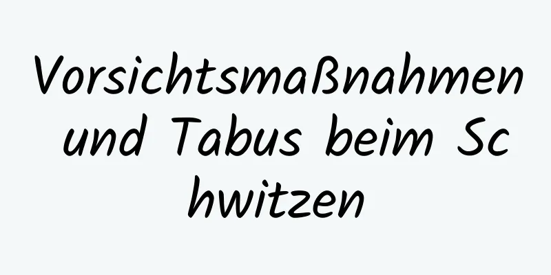 Vorsichtsmaßnahmen und Tabus beim Schwitzen