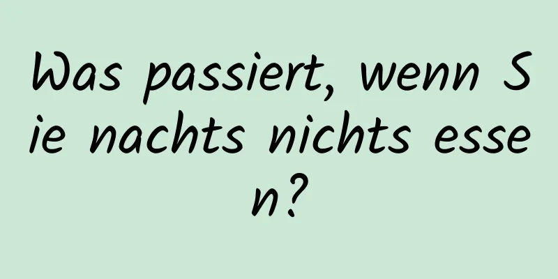 Was passiert, wenn Sie nachts nichts essen?