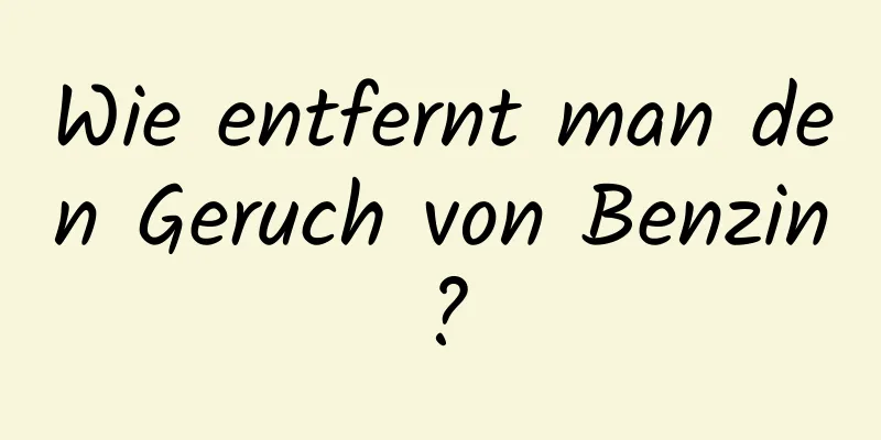 Wie entfernt man den Geruch von Benzin?