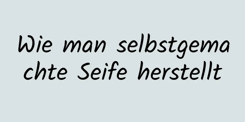 Wie man selbstgemachte Seife herstellt
