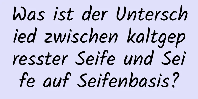 Was ist der Unterschied zwischen kaltgepresster Seife und Seife auf Seifenbasis?