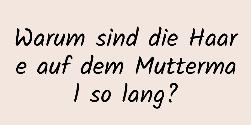 Warum sind die Haare auf dem Muttermal so lang?