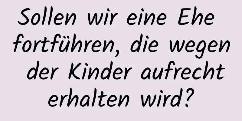 Sollen wir eine Ehe fortführen, die wegen der Kinder aufrechterhalten wird?