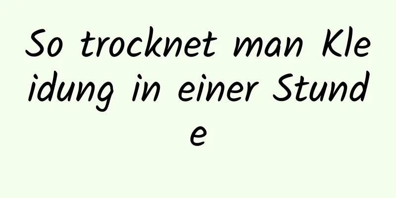 So trocknet man Kleidung in einer Stunde