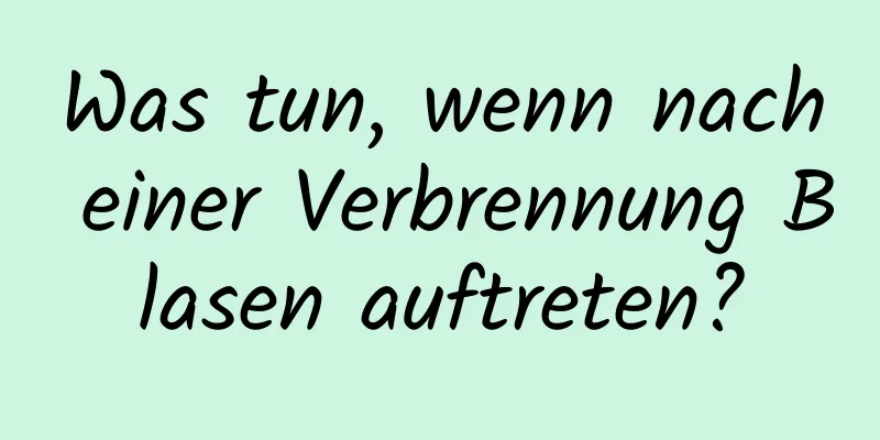 Was tun, wenn nach einer Verbrennung Blasen auftreten?