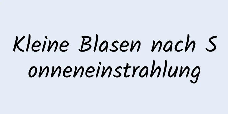 Kleine Blasen nach Sonneneinstrahlung