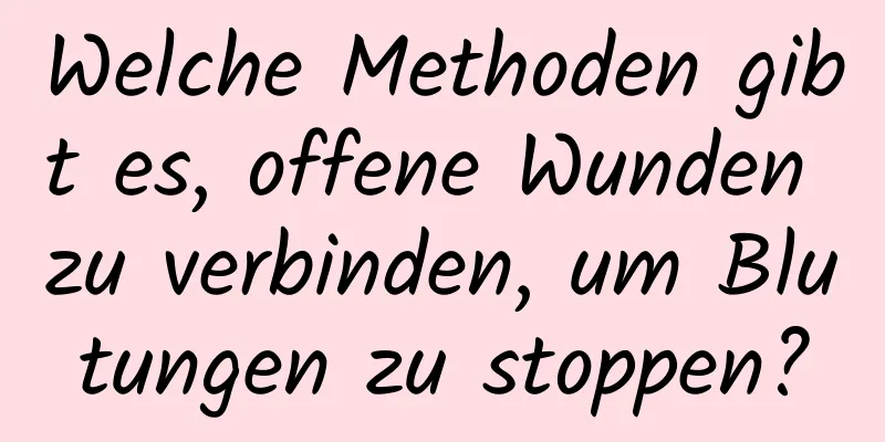 Welche Methoden gibt es, offene Wunden zu verbinden, um Blutungen zu stoppen?