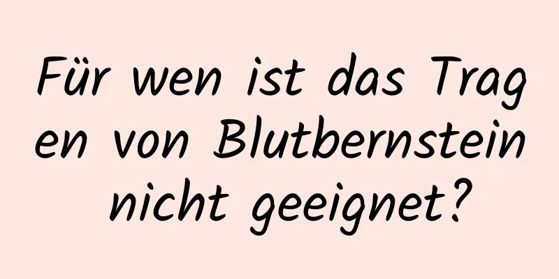 Für wen ist das Tragen von Blutbernstein nicht geeignet?
