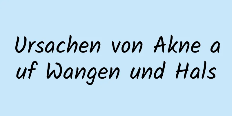 Ursachen von Akne auf Wangen und Hals