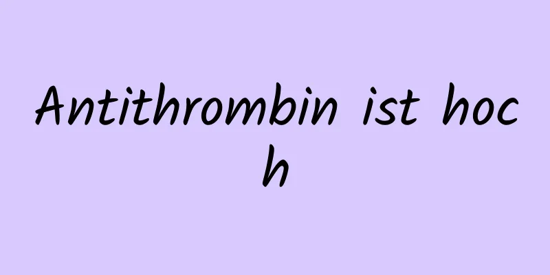 Antithrombin ist hoch
