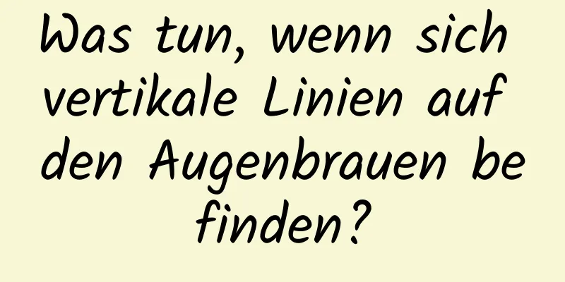 Was tun, wenn sich vertikale Linien auf den Augenbrauen befinden?