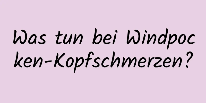 Was tun bei Windpocken-Kopfschmerzen?
