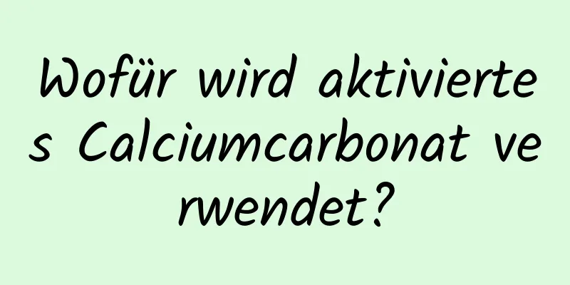 Wofür wird aktiviertes Calciumcarbonat verwendet?