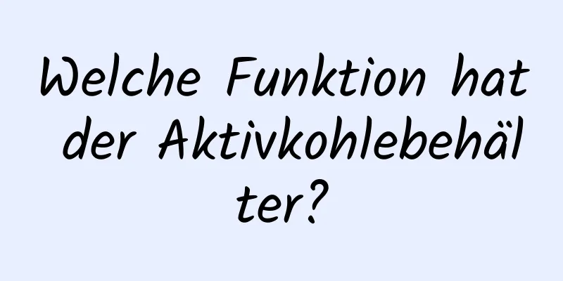 Welche Funktion hat der Aktivkohlebehälter?