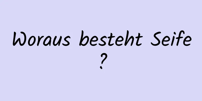 Woraus besteht Seife?