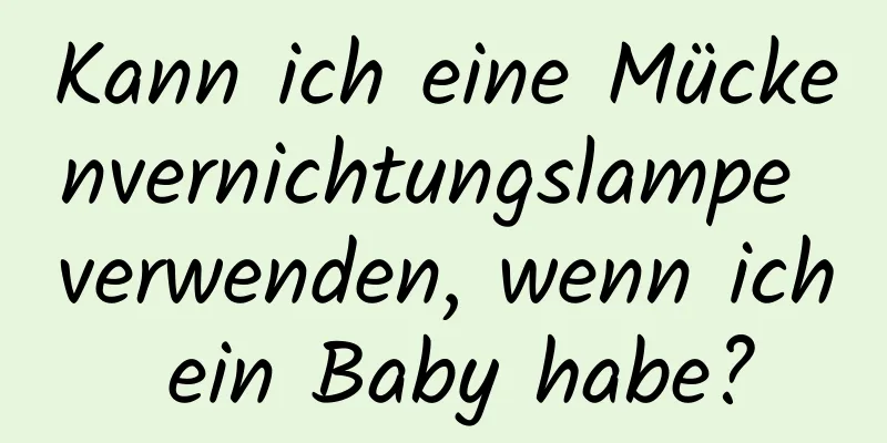 Kann ich eine Mückenvernichtungslampe verwenden, wenn ich ein Baby habe?