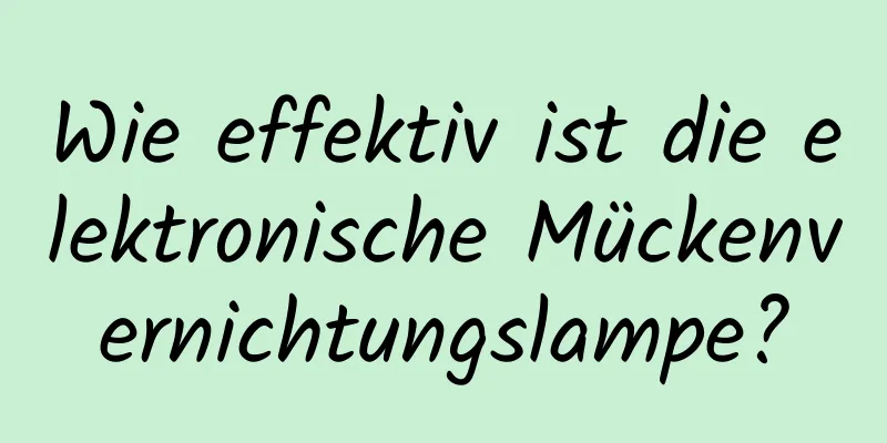 Wie effektiv ist die elektronische Mückenvernichtungslampe?