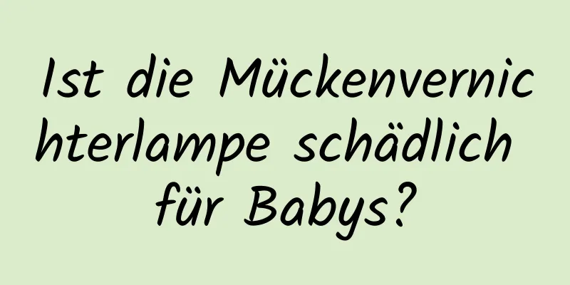 Ist die Mückenvernichterlampe schädlich für Babys?