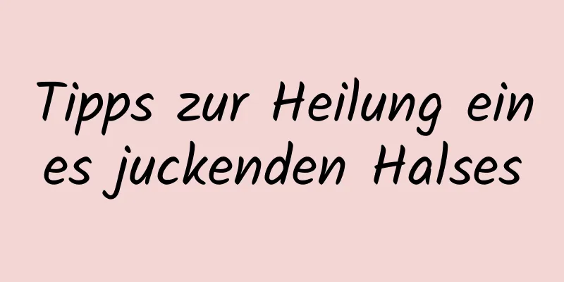 Tipps zur Heilung eines juckenden Halses