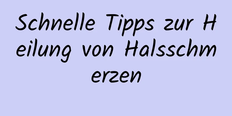 Schnelle Tipps zur Heilung von Halsschmerzen