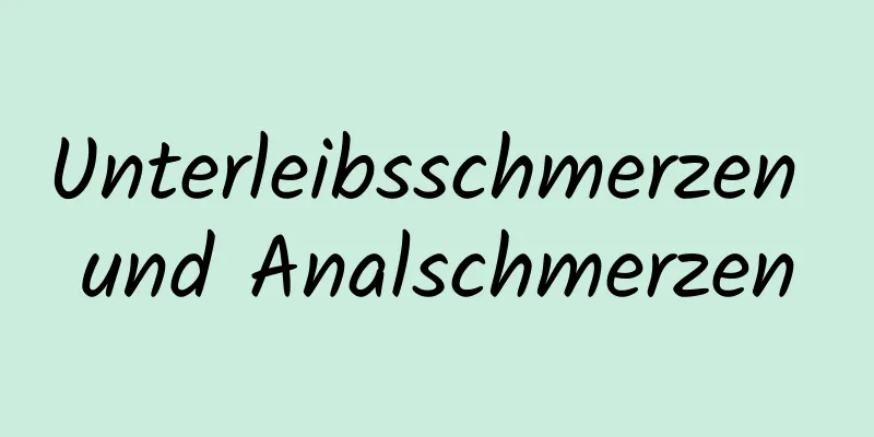 Unterleibsschmerzen und Analschmerzen
