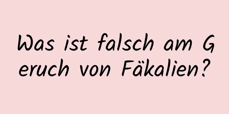 Was ist falsch am Geruch von Fäkalien?
