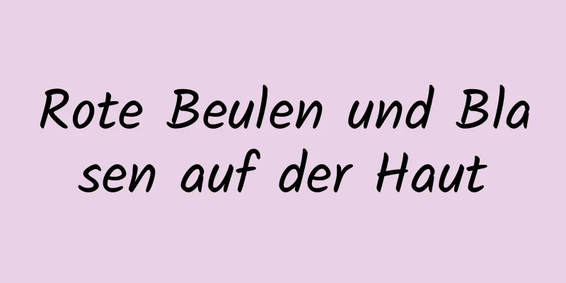 Rote Beulen und Blasen auf der Haut