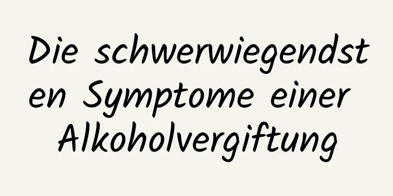 Die schwerwiegendsten Symptome einer Alkoholvergiftung