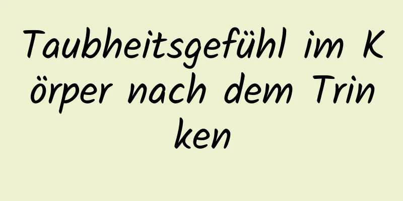 Taubheitsgefühl im Körper nach dem Trinken