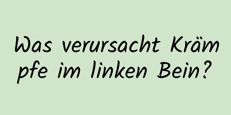 Was verursacht Krämpfe im linken Bein?
