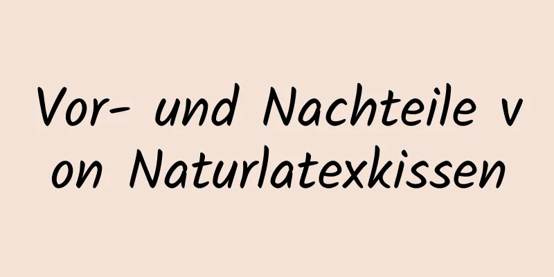 Vor- und Nachteile von Naturlatexkissen