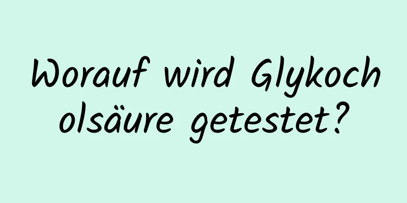 Worauf wird Glykocholsäure getestet?