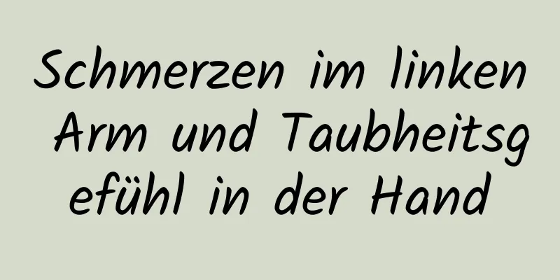 Schmerzen im linken Arm und Taubheitsgefühl in der Hand