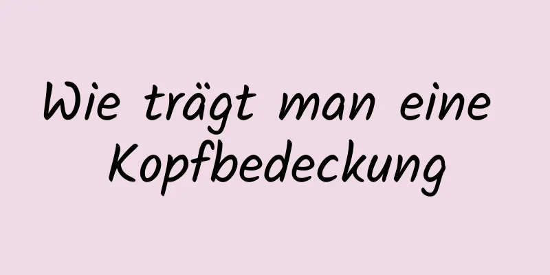 Wie trägt man eine Kopfbedeckung