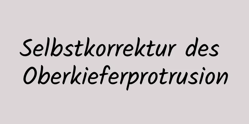 Selbstkorrektur des Oberkieferprotrusion