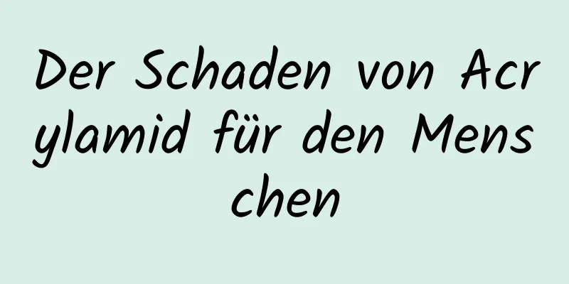 Der Schaden von Acrylamid für den Menschen