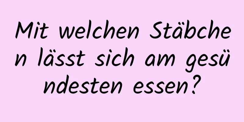 Mit welchen Stäbchen lässt sich am gesündesten essen?
