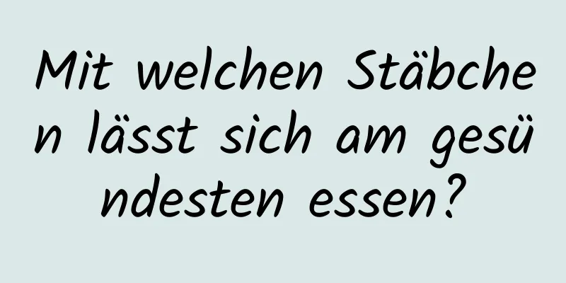 Mit welchen Stäbchen lässt sich am gesündesten essen?
