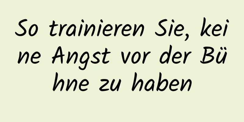 So trainieren Sie, keine Angst vor der Bühne zu haben