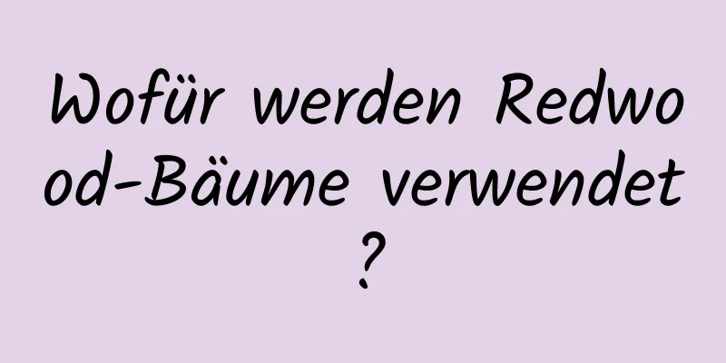 Wofür werden Redwood-Bäume verwendet?
