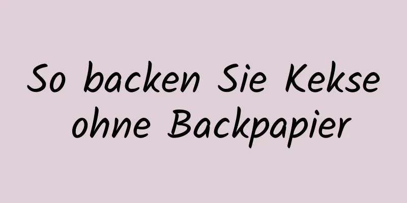So backen Sie Kekse ohne Backpapier
