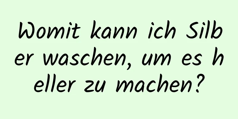 Womit kann ich Silber waschen, um es heller zu machen?