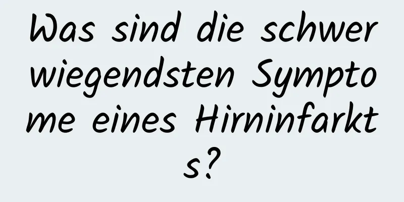 Was sind die schwerwiegendsten Symptome eines Hirninfarkts?