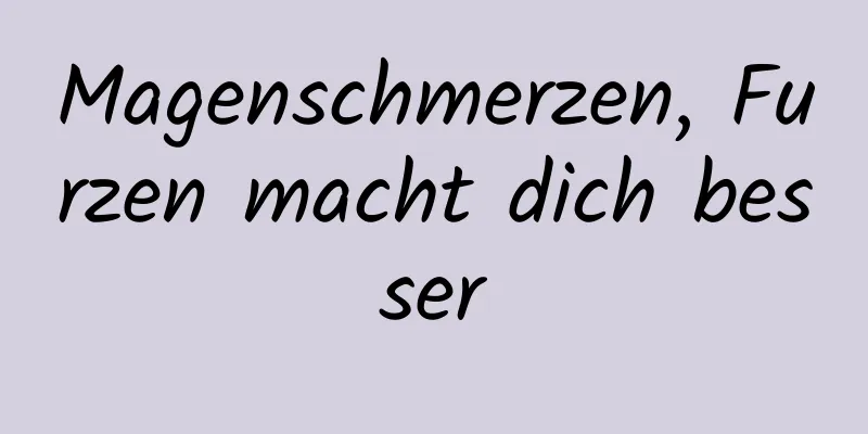Magenschmerzen, Furzen macht dich besser
