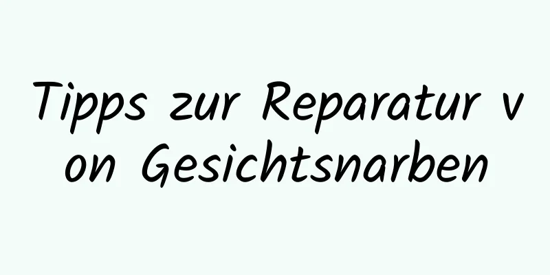 Tipps zur Reparatur von Gesichtsnarben