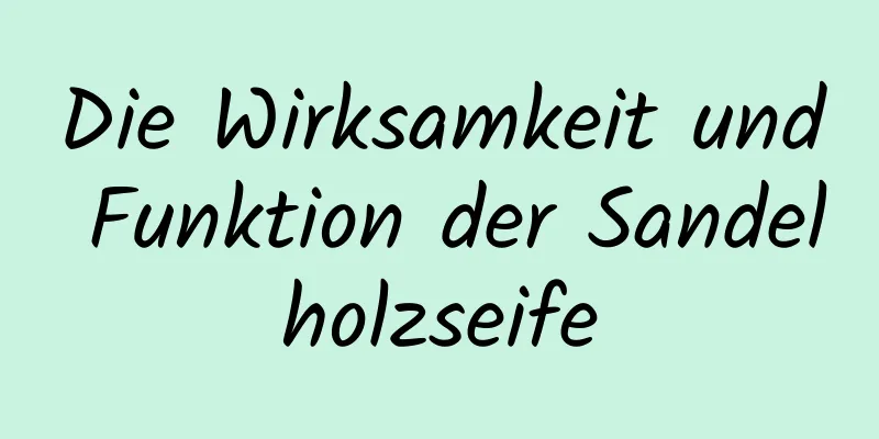 Die Wirksamkeit und Funktion der Sandelholzseife